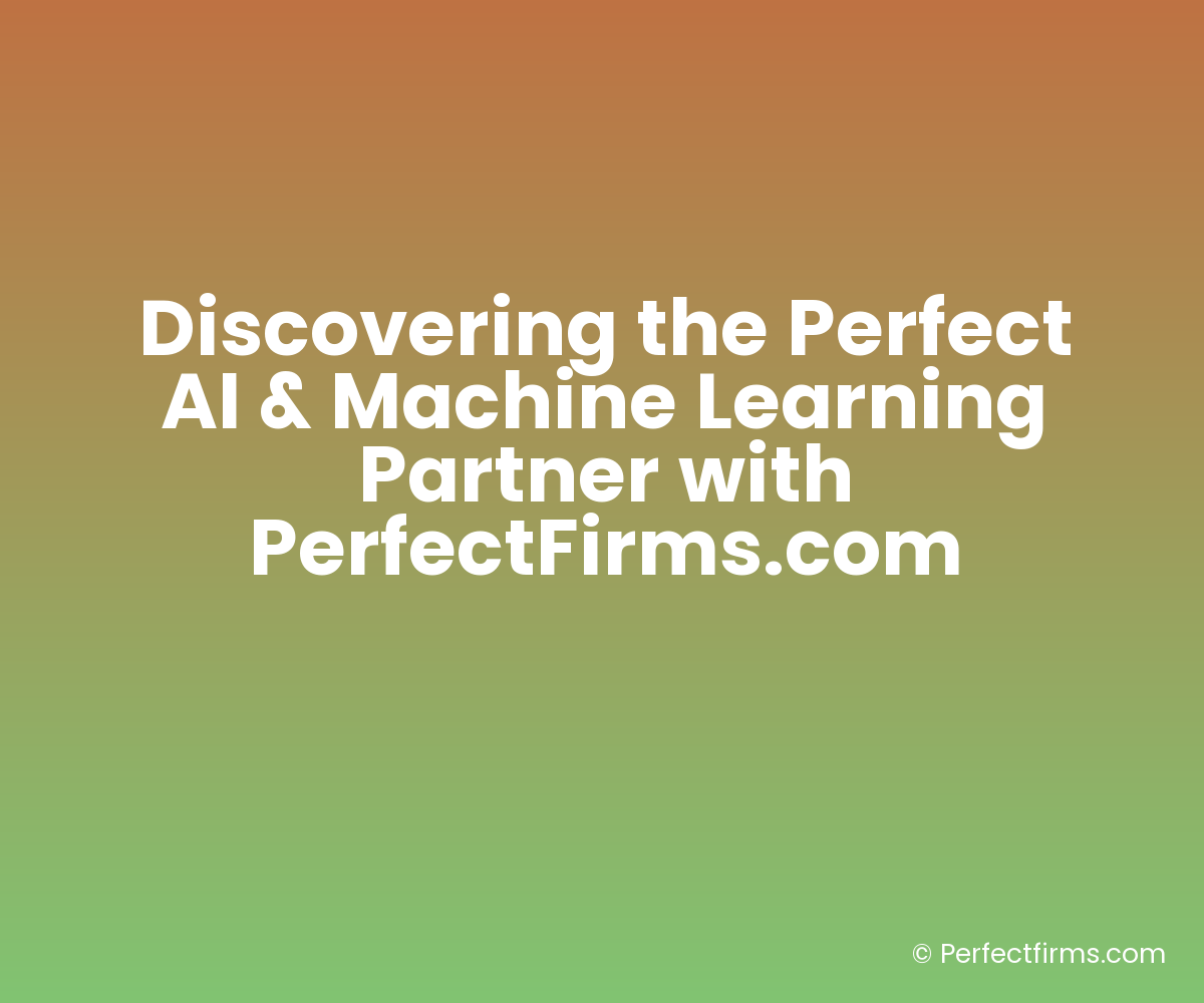 Discovering the Perfect AI & Machine Learning Partner with PerfectFirms.com