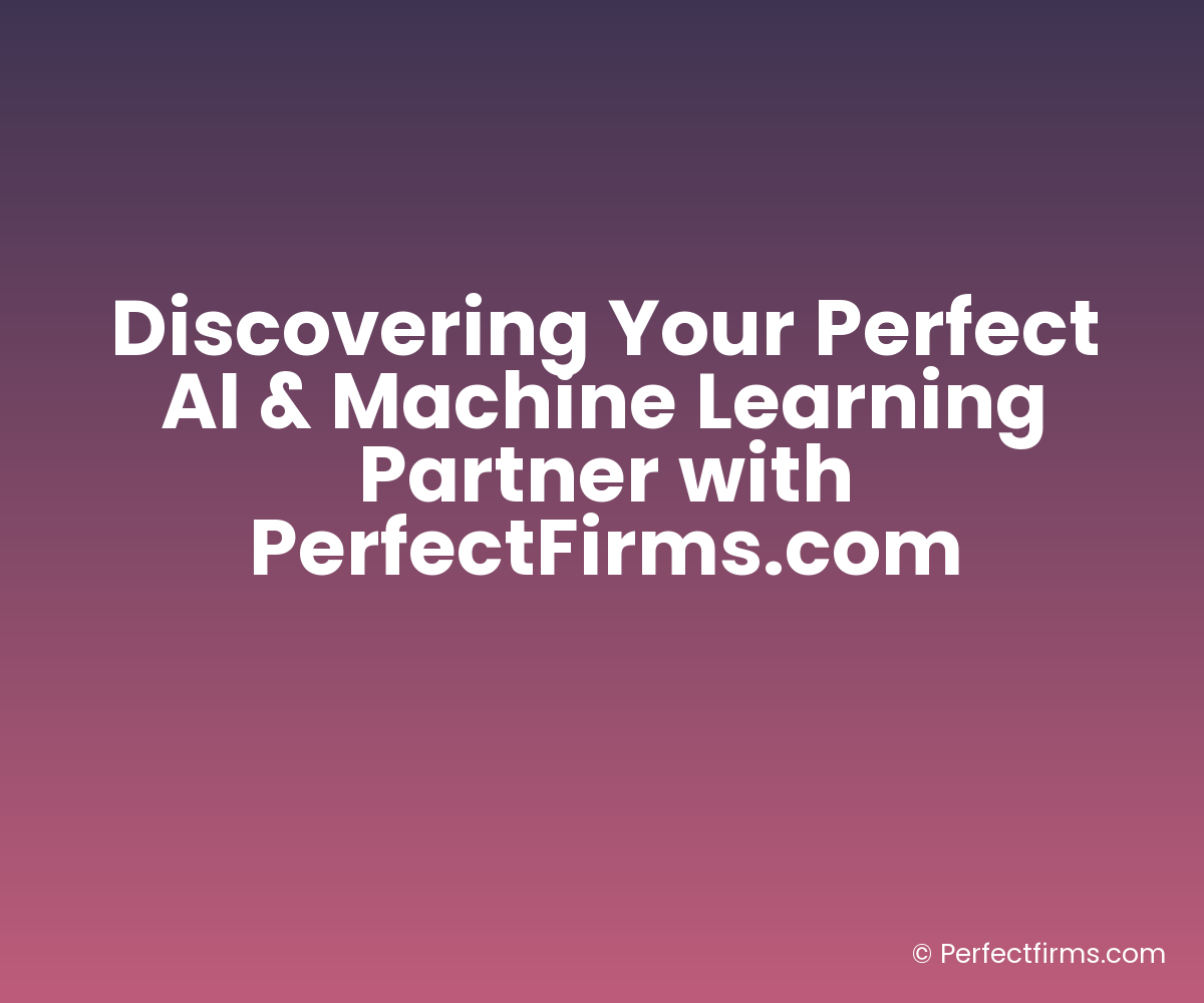 Discovering Your Perfect AI & Machine Learning Partner with PerfectFirms.com