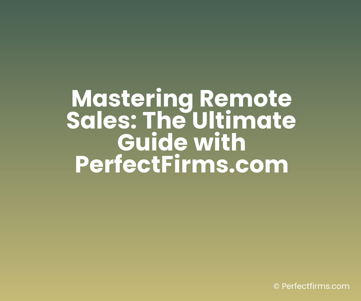 Mastering Remote Sales: The Ultimate Guide with PerfectFirms.com