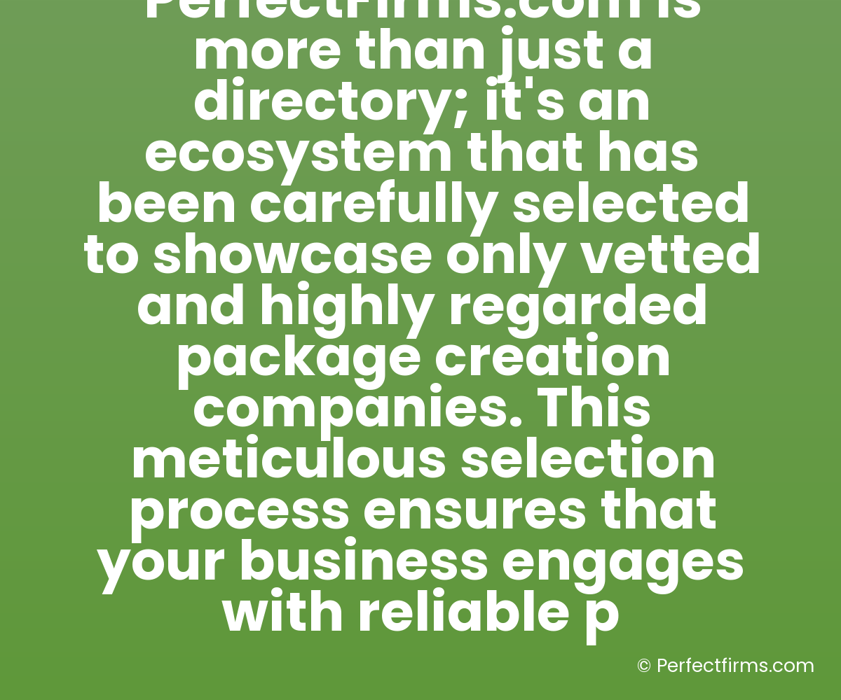PerfectFirms.com is more than just a directory; it's an ecosystem that has been carefully selected to showcase only vetted and highly regarded package creation companies. This meticulous selection process ensures that your business engages with reliable p