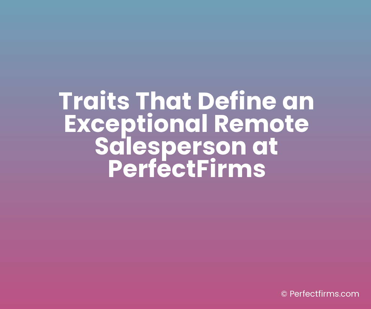 Traits That Define an Exceptional Remote Salesperson at PerfectFirms
