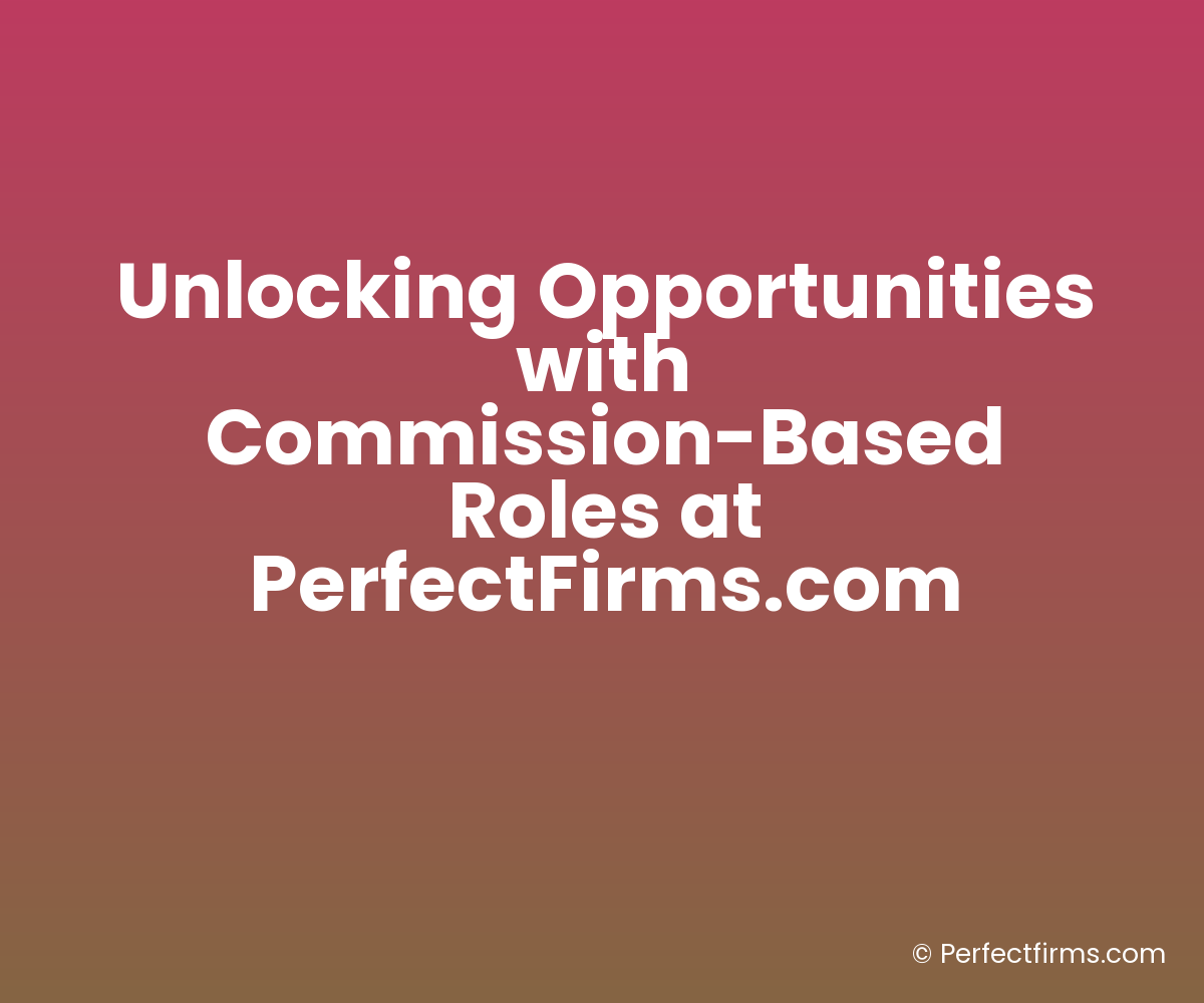 Unlocking Opportunities with Commission-Based Roles at PerfectFirms.com