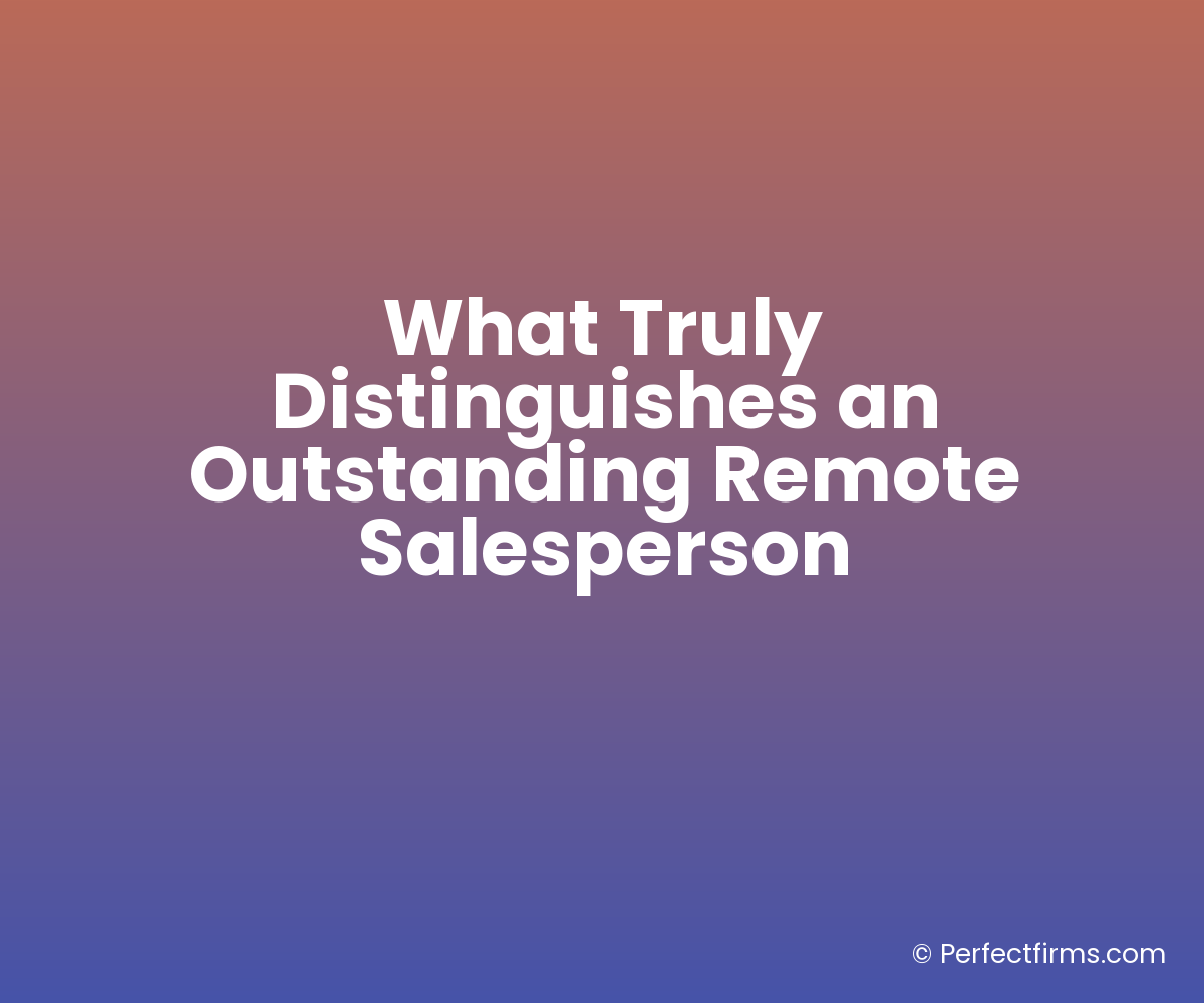 What Truly Distinguishes an Outstanding Remote Salesperson